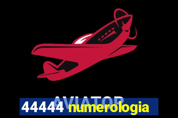 44444 numerologia